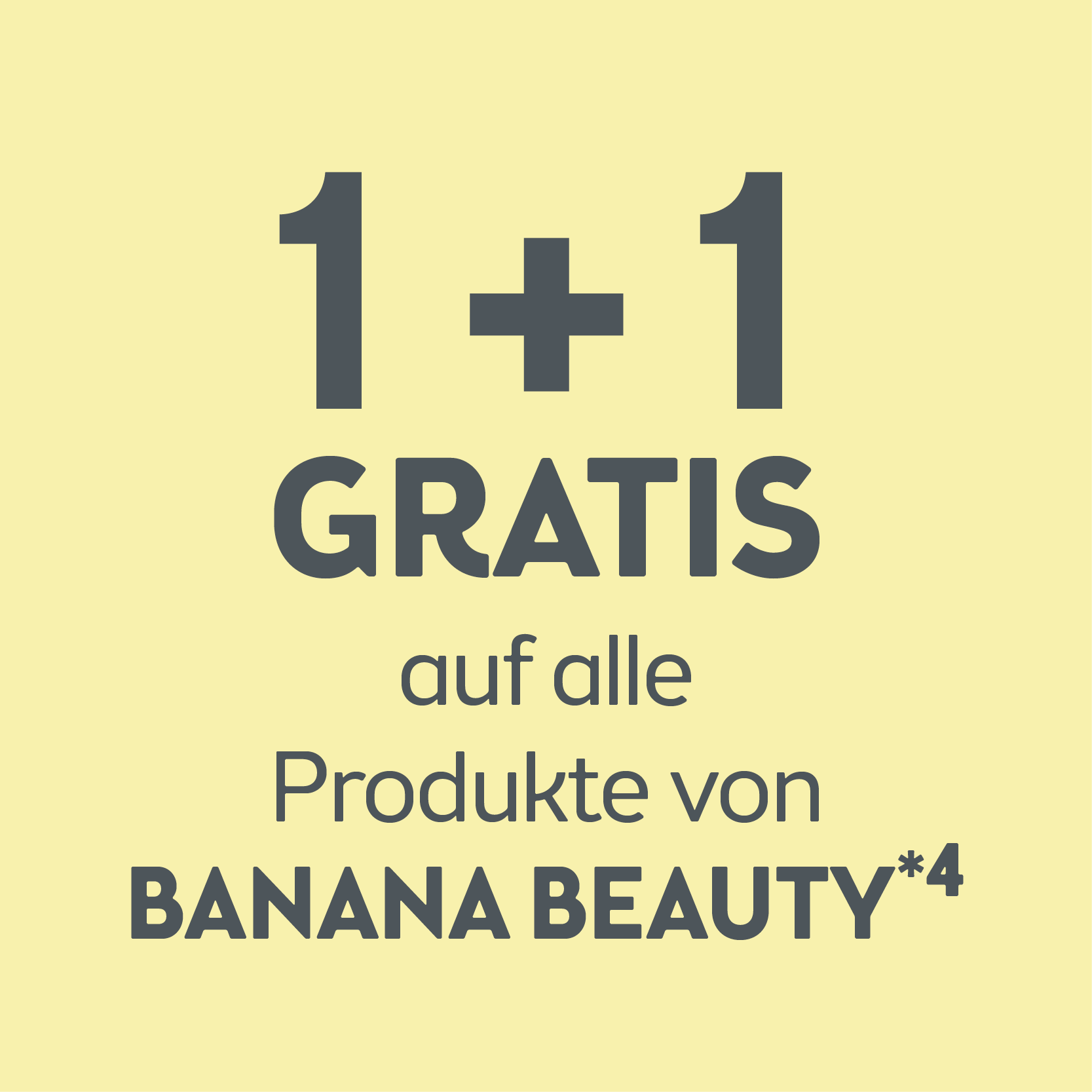 1+1 auf alle Produkte von Banana Beauty